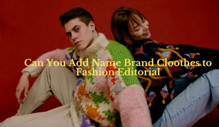 Can You Add Name Brand Cloothes to Fashion Editorial​?