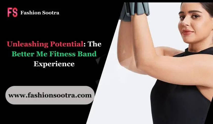 Unleashing Potential: The Better Me Fitness Band Experience