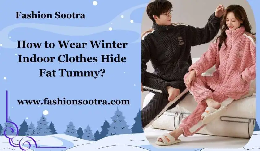 How to Wear Winter Indoor Clothes Hide Fat Tummy?